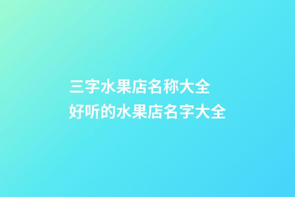 三字水果店名称大全 好听的水果店名字大全-第1张-店铺起名-玄机派